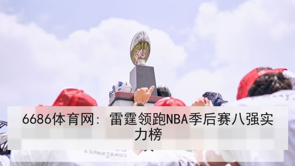 6686体育网: 雷霆领跑NBA季后赛八强实力榜