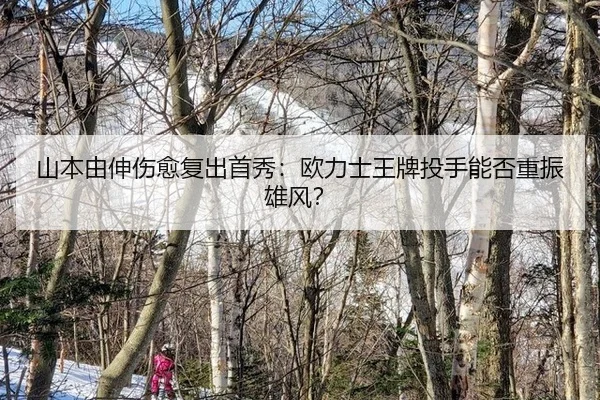 山本由伸伤愈复出首秀：欧力士王牌投手能否重振雄风？