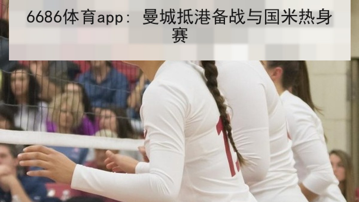 6686体育app: 曼城抵港备战与国米热身赛 6686体育app: 曼城抵港备战与国米热身赛