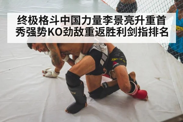 终极格斗中国力量李景亮升重首秀强势KO劲敌重返胜利剑指排名
